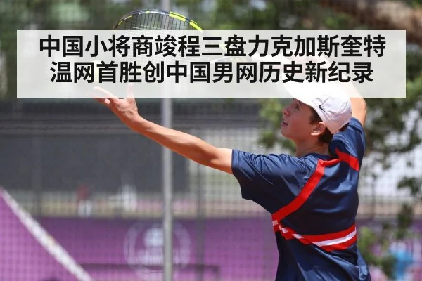 中国小将商竣程三盘力克加斯奎特温网首胜创中国男网历史新纪录